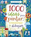 1000 IDEAS PARA PINTAR, CONSTRUIR Y DIBUJAR
