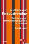 DEVELOPING YOUR PERSUASIVE EDGE. THE KEY TO YOUR COMMUNICATION SUCCESS IN BUSINESS