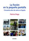 LA FICCI�N EN LA PEQUE�A PANTALLA. CINCUENTA A�OS DE SERIES EN ESPA�A