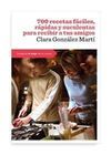 700 RECETAS F�CILES, RAPIDAS Y SUCULENTAS PARA RECIBIR A TUS AMIGOS