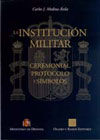 LA INSTITUCI�N MILITAR. CEREMONIAL, PROTOCOLO Y S�MBOLOS (3 VOL�MENES)