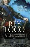 EL REY LOCO Y OTROS MISTERIOS DE LA ESPA�A IMPERIAL