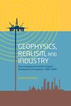GEOPHYSICS, REALISM, AND INDUSTRY: HOW COMMERCIAL INTERESTS SHAPED GEOPHYSICAL CONCEPTIONS, 1900-1960