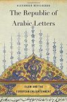 THE REPUBLIC OF ARABIC LETTERS : ISLAM AND THE EUROPEAN ENLIGHTENMENT