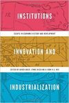 INSTITUTIONS, INNOVATION, AND INDUSTRIALIZATION : ESSAYS IN ECONOMIC HISTORY AND