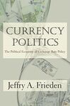 CURRENCY POLITICS : THE POLITICAL ECONOMY OF EXCHANGE RATE POLICY