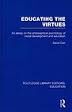EDUCATING THE VIRTUES (RLE EDU K): AN ESSAY ON THE PHILOSOPHICAL PSYCHOLOGY OF MORAL DEVELOPMENT AND EDUCATION