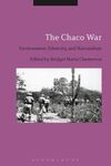 THE CHACO WAR: ENVIRONMENT, ETHNICITY, AND NATIONALISM