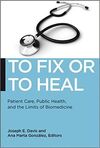 TO FIX OR TO HEAL: PATIENT CARE PUBLIC HEALTH AND THE LIMITS OF BIOMEDICINE