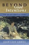 BEYOND GOOD INTENTIONS. THE ART OF CHRISTIAN LIVING