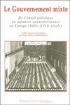 LE GOUVERNEMENT MIXTE: DE L'IDÉAL POLITIQUE AU MONSTRE CONSTITUTIONNEL EN EUROPE (XIIIE-XVIIE SIÈCLE)