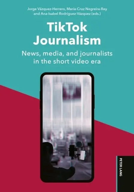 Tiktok Journalism : News, Media, And Journalists In The Short Video Era