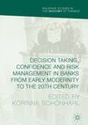 DECISION TAKING, CONFIDENCE AND RISK MANAGEMENT IN BANKS FROM EARLY MODERNITY TO THE 20TH CENTURY