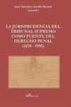 TOMO 1 Y 2: LA JURISPRUDENCIA DEL TRIBUNAL SUPREMO COMO FUENTE DEL DERECHO PENAL (1870 - 199