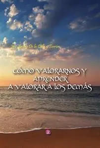 Cómo Valorarnos y Aprender a Valorar a los Demás