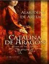 Catalina de Aragon. Reina de Inglaterra