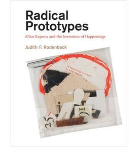 RADICAL PROTOTYPES. ALLAN KAPROW AND THE INVENTION OF HAPPENINGS