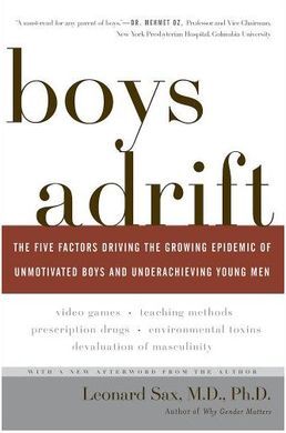 BOYS ADRIFT: THE FIVE FACTORS DRIVING THE GROWING EPIDEMIC OF UNMOTIVATED BOYS AND UNDERACHIEVING YOUNG MEN