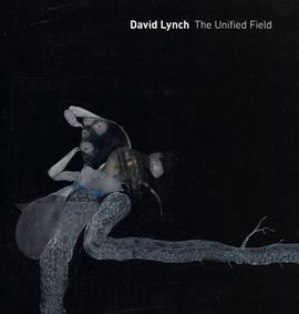 DAVID LYNCH : THE UNIFIED FIELD