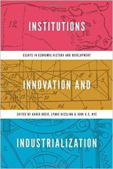 INSTITUTIONS, INNOVATION, AND INDUSTRIALIZATION : ESSAYS IN ECONOMIC HISTORY AND