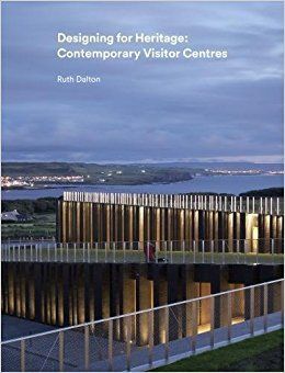 DESIGNING FOR HERITAGE: CONTEMPORARY VISITOR CENTRES