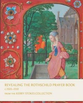 REVEALING THE ROTHSCHILD PRAYER BOOK C. 1505-1510: FROM THE KERRY STOKES COLLECTION