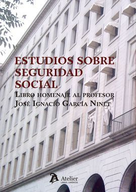 ESTUDIOS DE SEGURIDAD SOCIAL. LIBRO HOMENAJE AL PROFESOR JOSE IGNACION GARCIA NINET