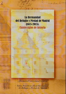 LA HERMANDAD DEL REFUGIO Y PIEDAD DE MADRID (1615-2015). CUATRO SIGLOS DE HISTORIA