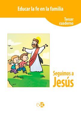 EDUCAR LA FE EN LA FAMILIA. SEGUIMOS A JESÚS (TERCER CUADERNO)