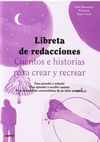 LIBRETA DE REDACCIONES CUENTOS E HISTORIAS PARA CREAR Y RECREAR