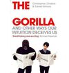 THE INVISIBLE GORILLA: AND OTHER WAYS OUR INTUITION DECEIVES US