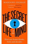 THE SECRET LIFE OF THE MIND.HOW OUR BRAIN THINKS, FEELS AND DECIDES