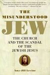 THE MISUNDERSTOOD JEW: THE CHURCH AND THE SCANDAL OF THE JEWISH JESUS