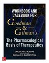 WORKBOOK AND CASEBOOK FOR GOODMAN AND GILMAN'S THE PHARMACOLOGICAL BASIS OF THERAPEUTICS