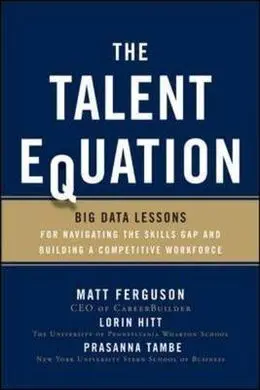 The Talent Equation: Big Data Lessons For Navigatinig The Skills Gap And Building a Competitive Workforce