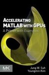 ACCELERATING MATLAB WITH GPUS: A PRIMER WITH EXAMPLES