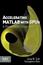 Accelerating Matlab With Gpus: a Primer With Examples