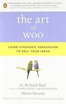 THE ART OF WOO: USING STRATEGIC PERSUASION TO SELL YOUR IDEAS