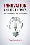INNOVATION AND ITS ENEMIES: WHY PEOPLE RESIST NEW TECHNOLOGIES