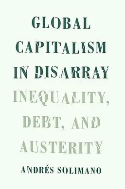 Global Capitalism In Disarray. Inequality, Debt, And Austerity