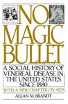 NO MAGIC BULLET : A SOCIAL HISTORY OF VENEREAL DISEASE IN THE UNITED STATES SINC