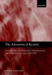 The Adventure Of Reason: Interplay Between Philothe Adventure Of Reason: Interplay Between Philosophy Of Mathematics And Mathematical Logic, 1900-Sophy Of Mathematics And Mathematical Logic, 1900-1940