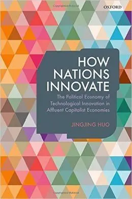 How Nations Innovate. The Political Economy Of Technological Innovation In Affluent Capitalist Economies