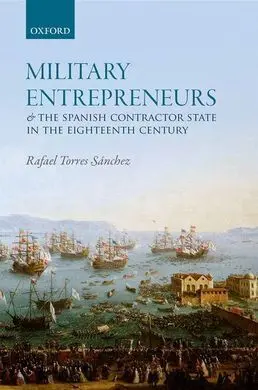 Military Entrepreneurs And The Spanish Contractor State In The Eighteenth Century