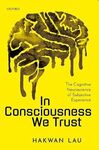 IN CONSCIOUSNESS WE TRUST: THE COGNITIVE NEUROSCIENCE OF SUBJECTIVE EXPERIENCE