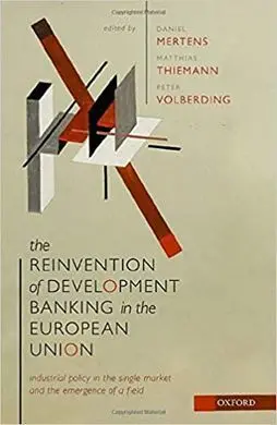 The Reinvention Of Development Banking In The European Union Industrial Policy In The Single Market And The Emergence Of a Field.