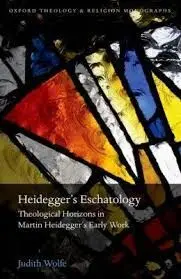 Heidegger's Eschatology. Theological Horizons In Martin Heidegger's Early Work