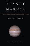 PLANET NARNIA: THE SEVEN HEAVENS IN THE IMAGINATION OF C. S. LEWIS