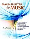 MAX/MSP/JITTER FOR MUSIC. A PRACTICAL GUIDE TO DEVELOPING INTERACTIVE MUSIC SYSTEMS FOR EDUCATION AND MORE