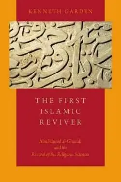 The First Islamic Reviver: Abu Hamid Al-Ghazali And His Revival Of The Religious Sciences